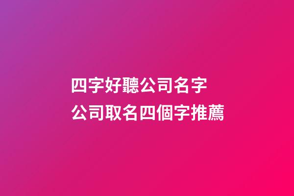 四字好聽公司名字 公司取名四個字推薦-第1張-公司起名-玄機派